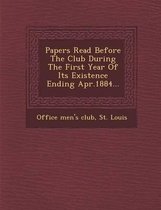 Papers Read Before the Club During the First Year of Its Existence Ending Apr.1884...