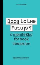 Book to the Future - A Manifesto for Book Liberation