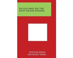Six Lectures on the Ante Nicene Fathers