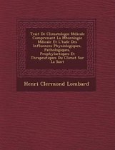 Trait de Climatologie M Dicale Comprenant La M T Orologie M Dicale Et L' Tude Des Influences Physiologiques, Pathologiques, Prophylactiques Et Th Rapeutiques Du Climat Sur La Sant