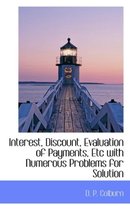Interest, Discount, Evaluation of Payments, Etc with Numerous Problems for Solution