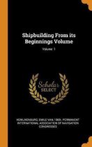 Shipbuilding from Its Beginnings Volume; Volume 1
