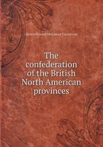 The confederation of the British North American provinces