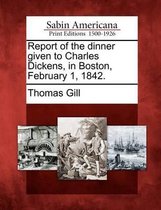 Report of the Dinner Given to Charles Dickens, in Boston, February 1, 1842.