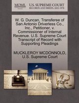 W. G. Duncan, Transferee of San Antonio Driverless Co., Inc., Petitioner, V. Commissioner of Internal Revenue. U.S. Supreme Court Transcript of Record with Supporting Pleadings