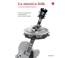 La musica folk. Storie, protagonisti e documenti del revival in Italia