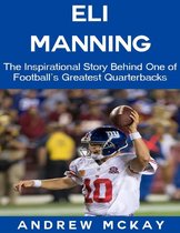 Eli Manning: The Inspirational Story Behind One of Football's Greatest Quarterbacks