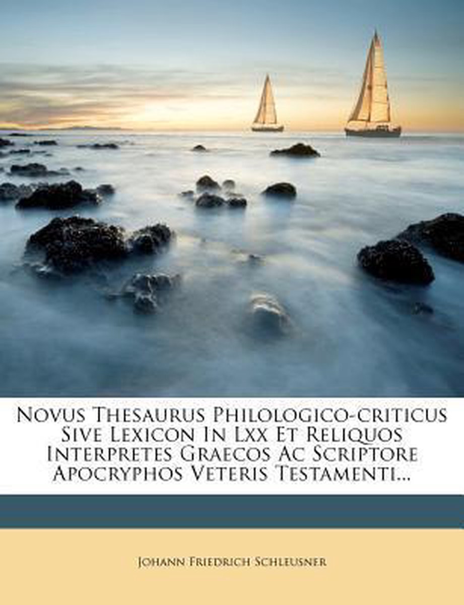 Novus Thesaurus Philologico-criticus Sive Lexicon In Lxx Et Reliquos Interpretes Graecos Ac Scriptore Apocryphos Veteris Testamenti... van Johann Friedrich Schleusner