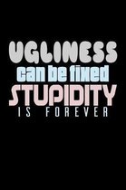 Ugliness Can Be Fixed Stupidity Is Forever