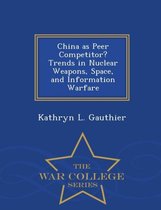 China as Peer Competitor? Trends in Nuclear Weapons, Space, and Information Warfare - War College Series