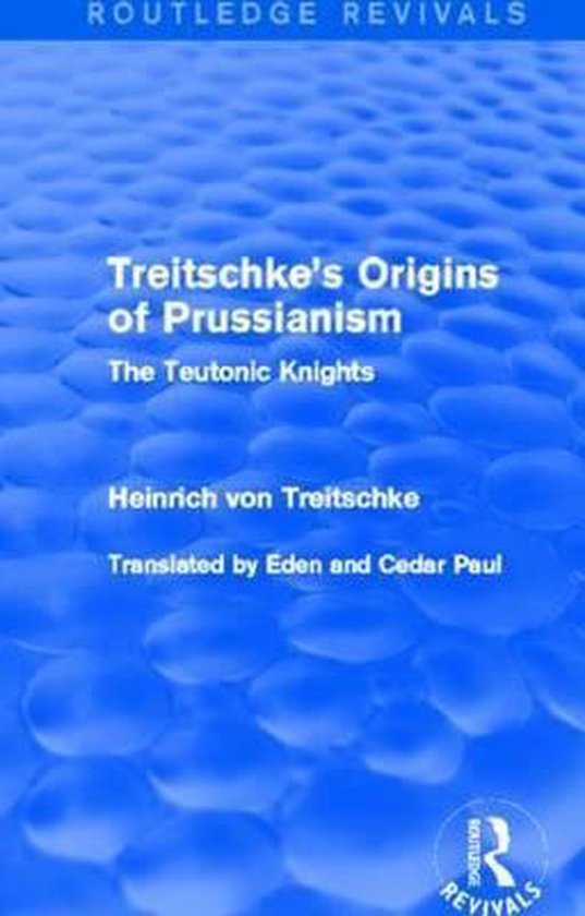 Heinrich Von Treitschke Politics Treitschke's Origins of Prussianism (Routledge Revivals): The Teutonic