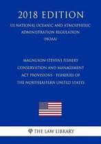 Magnuson-Stevens Fishery Conservation and Management ACT Provisions - Fisheries of the Northeastern United States (Us National Oceanic and Atmospheric Administration Regulation) (Noaa) (2018 