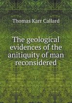 The geological evidences of the anitiquity of man reconsidered