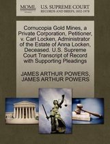 Cornucopia Gold Mines, a Private Corporation, Petitioner, V. Carl Locken, Administrator of the Estate of Anna Locken, Deceased. U.S. Supreme Court Transcript of Record with Supporting Pleadin