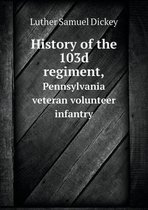 History of the 103d regiment, Pennsylvania veteran volunteer infantry