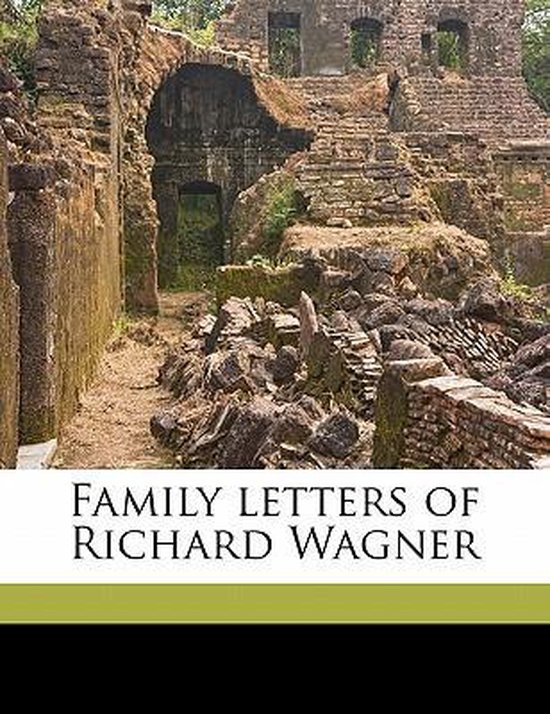 Family Letters of Richard Wagner, Richard Wagner | 9781171837343 ...