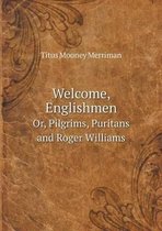 Welcome, Englishmen Or, Pilgrims, Puritans and Roger Williams