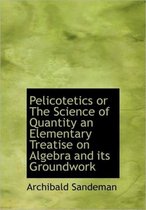 Pelicotetics or the Science of Quantity an Elementary Treatise on Algebra and Its Groundwork