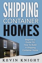 Shipping Container Homes: Beginner’s Guide On How To Build A Shipping Container Home