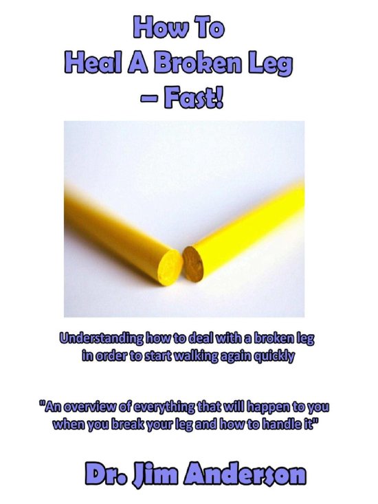 How To Heal A Broken Leg Fast! (ebook), Jim Anderson 9781370704675