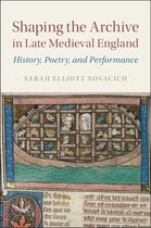 Cambridge Studies in Medieval Literature 97 - Shaping the Archive in Late Medieval England