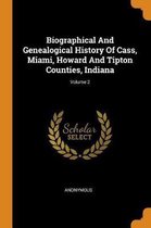 Biographical and Genealogical History of Cass, Miami, Howard and Tipton Counties, Indiana; Volume 2