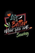 Life Is Better When You Are Sewing
