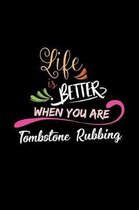 Life Is Better When You Are Tombstone Rubbing