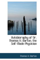 Autobioraphy of Dr. Thomas H. Barton, the Self-Made Physician