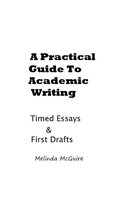 A Practical Guide to Academic Writing: Timed Essays and First Drafts