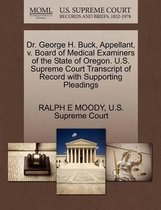 Dr. George H. Buck, Appellant, V. Board of Medical Examiners of the State of Oregon. U.S. Supreme Court Transcript of Record with Supporting Pleadings