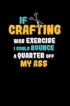 If Crafting Was Exercise I Could Bounce A Quarter Off My Ass