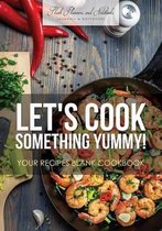Let's Cook Something Yummy! Your Recipes Blank Cookbook
