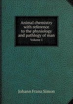 Animal chemistry with reference to the physiology and pathlogy of man Volume 1