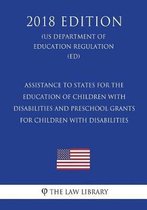 Assistance to States for the Education of Children with Disabilities and Preschool Grants for Children with Disabilities (Us Department of Education Regulation) (Ed) (2018 Edition)