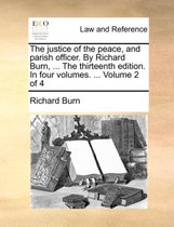 The justice of the peace, and parish officer. By Richard Burn, ... The thirteenth edition. In four volumes. ... Volume 2 of 4
