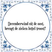 Tegeltje met Spreuk (Tegeltjeswijsheid): Decemberwind uit de oost, brengt de zieken luttel troost + Kado verpakking & Plakhanger