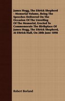 James Hogg, The Ettrick Shepherd - Memorial Volume, Being The Speeches Delivered On The Occasion Of The Unveiling Of The Memorial, Erected To Commemorate The Birthplace Of James Hogg, The Ett