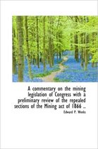A Commentary on the Mining Legislation of Congress with a Preliminary Review of the Repealed Section
