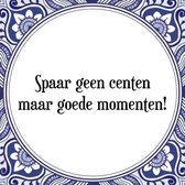 Tegeltje met Spreuk (Tegeltjeswijsheid): Spaar geen centen maar goede momenten! + Kado verpakking & Plakhanger