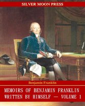 Memoirs of Benjamin Franklin; Written by Himself 1 - Memoirs of Benjamin Franklin; Written by Himself