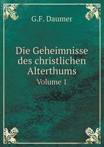 Die Geheimnisse des christlichen Alterthums Volume 1