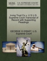 Irving Trust Co V. U S U.S. Supreme Court Transcript of Record with Supporting Pleadings