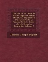 Trait E de La Croix de Notre Seigneur Jesus-Christ, Ou Explication Du Mystere de La Passion de N. S. Jesus-Christ