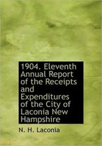 1904. Eleventh Annual Report of the Receipts and Expenditures of the City of Laconia New Hampshire