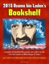 2015 Osama bin Laden's Bookshelf: Complete Declassified Documents and Letters by the Terrorist Leader on Wide Range of Topics, plus Letters from Abbottabad (Usama bin Ladin and al Qaeda)