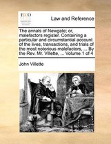 The Annals of Newgate; Or, Malefactors Register. Containing a Particular and Circumstantial Account of the Lives, Transactions, and Trials of the Most Notorious Malefactors, ... by