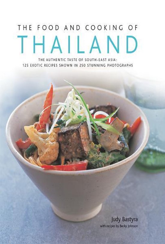 The Food and Cooking of Thailand: 125 Exotic Thai Recipes in 250 Stunning Photographs