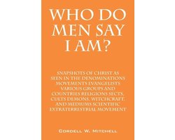 Who Do Men Say I Am? Snapshots of Christ as Seen in the Denominations Movements Evangelists Various Groups and Countries Religions Sects, Cults Demons