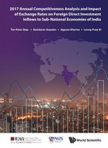 Asia Competitiveness Institute - World Scientific Series - 2017 Annual Competitiveness Analysis And Impact Of Exchange Rates On Foreign Direct Investment Inflows To Sub-national Economies Of India